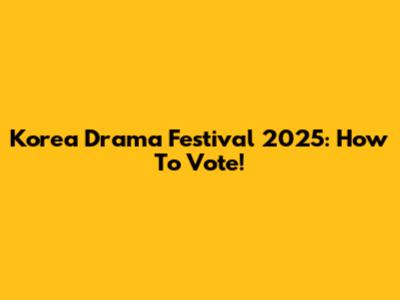 Korea Drama Festival 2025: How To Vote!