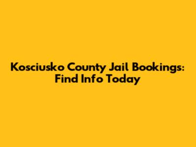Kosciusko County Jail Bookings: Find Info Today