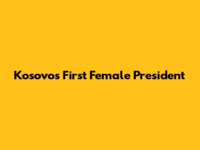 Kosovo's First Female President