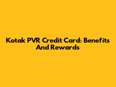 Kotak PVR Credit Card: Benefits And Rewards