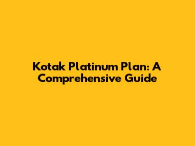 Kotak Platinum Plan: A Comprehensive Guide