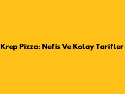 Krep Pizza: Nefis Ve Kolay Tarifler