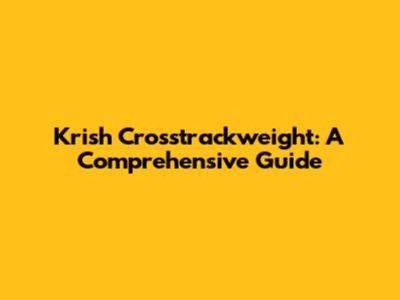 Krish Crosstrackweight: A Comprehensive Guide