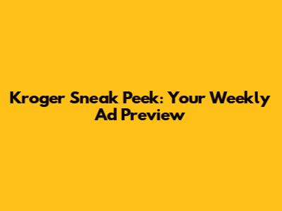 Kroger Sneak Peek: Your Weekly Ad Preview