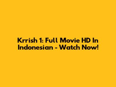 Krrish 1: Full Movie HD In Indonesian - Watch Now!