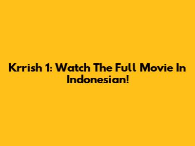 Krrish 1: Watch The Full Movie In Indonesian!
