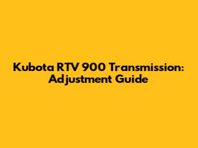 Kubota RTV 900 Transmission: Adjustment Guide