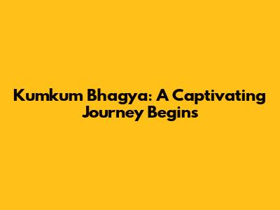 Kumkum Bhagya: A Captivating Journey Begins