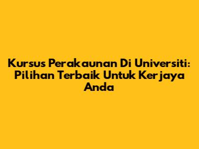 Kursus Perakaunan Di Universiti: Pilihan Terbaik Untuk Kerjaya Anda