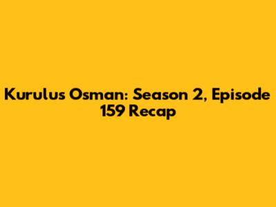 Kurulus Osman: Season 2, Episode 159 Recap