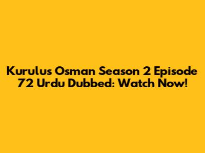 Kurulus Osman Season 2 Episode 72 Urdu Dubbed: Watch Now!