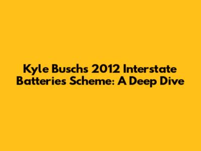 Kyle Busch's 2012 Interstate Batteries Scheme: A Deep Dive