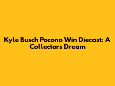 Kyle Busch Pocono Win Diecast: A Collector's Dream