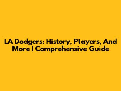 LA Dodgers: History, Players, And More | Comprehensive Guide