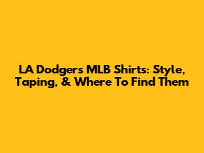 LA Dodgers MLB Shirts: Style, Taping, & Where To Find Them