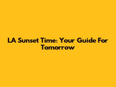 LA Sunset Time: Your Guide For Tomorrow