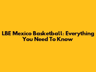 LBE Mexico Basketball: Everything You Need To Know