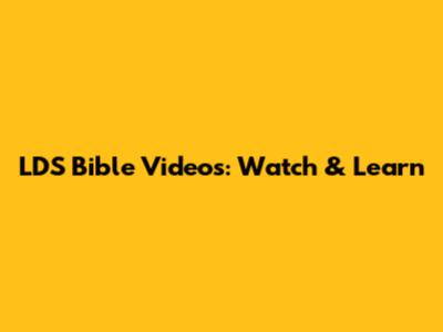 LDS Bible Videos: Watch & Learn