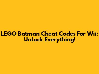 LEGO Batman Cheat Codes For Wii: Unlock Everything!
