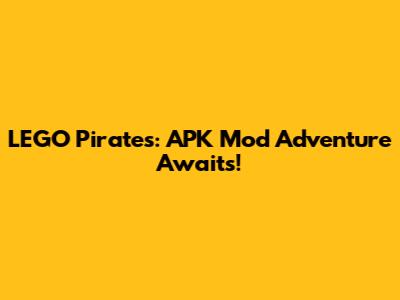 LEGO Pirates: APK Mod Adventure Awaits!