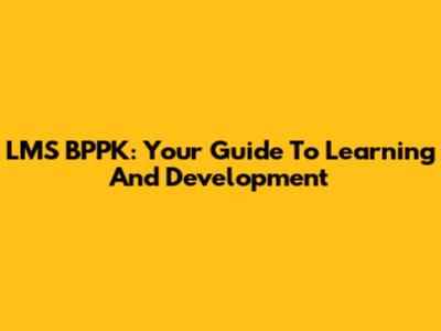 LMS BPPK: Your Guide To Learning And Development
