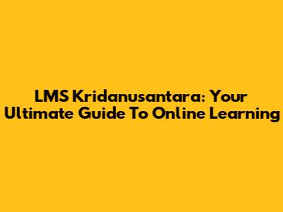 LMS Kridanusantara: Your Ultimate Guide To Online Learning