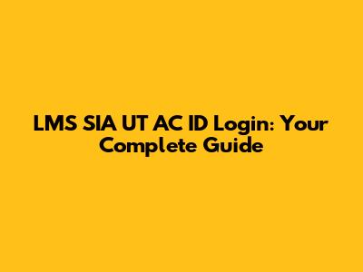 LMS SIA UT AC ID Login: Your Complete Guide