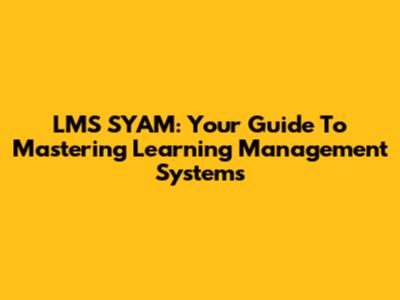LMS SYAM: Your Guide To Mastering Learning Management Systems