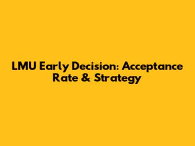 LMU Early Decision: Acceptance Rate & Strategy