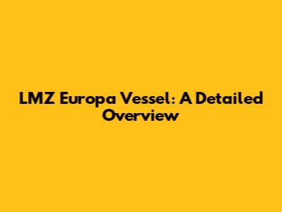 LMZ Europa Vessel: A Detailed Overview