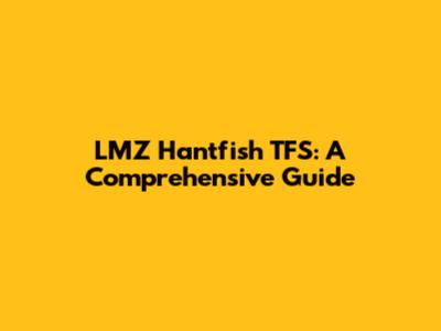LMZ Hantfish TFS: A Comprehensive Guide