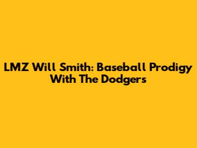 LMZ Will Smith: Baseball Prodigy With The Dodgers