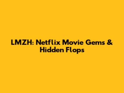 LMZH: Netflix Movie Gems & Hidden Flops