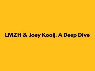 LMZH & Joey Kooij: A Deep Dive