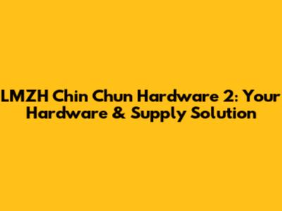 LMZH Chin Chun Hardware 2: Your Hardware & Supply Solution