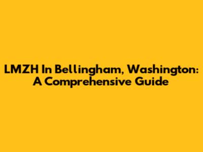 LMZH In Bellingham, Washington: A Comprehensive Guide