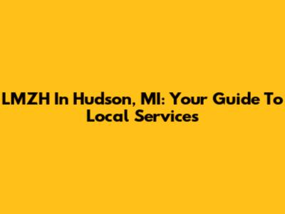 LMZH In Hudson, MI: Your Guide To Local Services