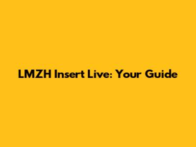 LMZH Insert Live: Your Guide