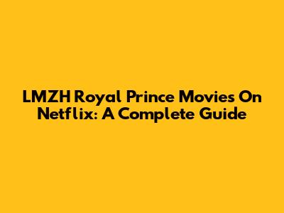 LMZH Royal Prince Movies On Netflix: A Complete Guide