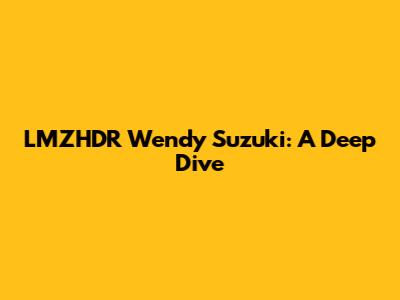 LMZHDR Wendy Suzuki: A Deep Dive