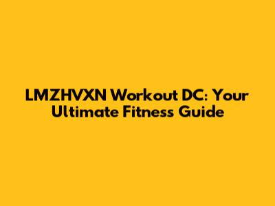 LMZHVXN Workout DC: Your Ultimate Fitness Guide