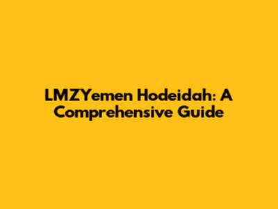 LMZYemen Hodeidah: A Comprehensive Guide