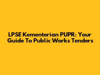 LPSE Kementerian PUPR: Your Guide To Public Works Tenders