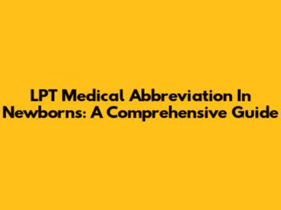 LPT Medical Abbreviation In Newborns: A Comprehensive Guide