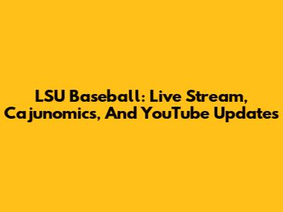 LSU Baseball: Live Stream, Cajunomics, And YouTube Updates