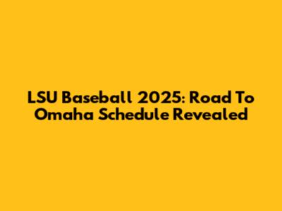 LSU Baseball 2025: Road To Omaha Schedule Revealed