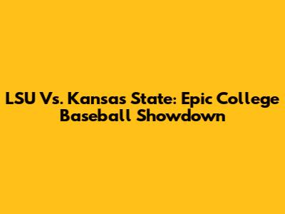 LSU Vs. Kansas State: Epic College Baseball Showdown