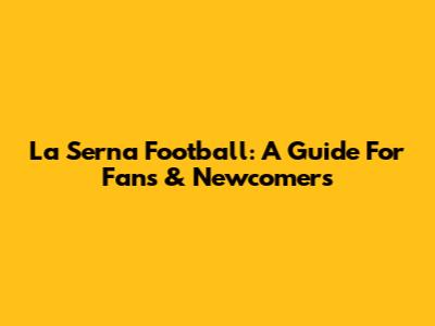 La Serna Football: A Guide For Fans & Newcomers