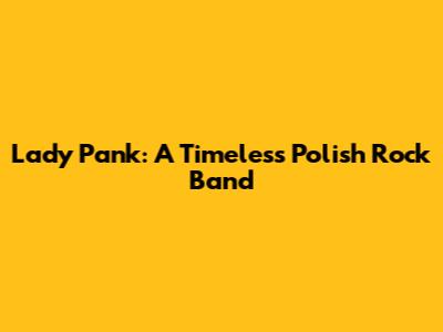 Lady Pank: A Timeless Polish Rock Band