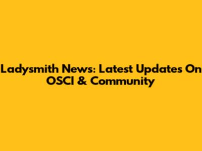 Ladysmith News: Latest Updates On OSCI & Community